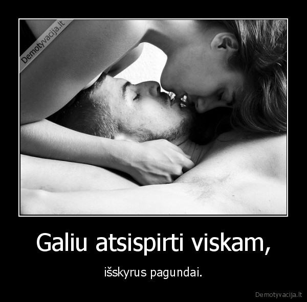 Galiu atsispirti viskam,