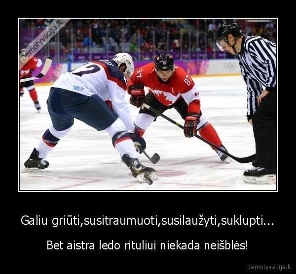 Galiu griūti,susitraumuoti,susilaužyti,suklupti...