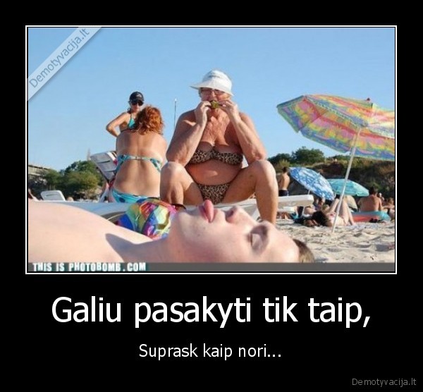 Galiu pasakyti tik taip,