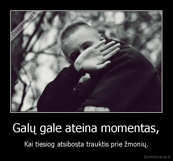 Galų gale ateina momentas,