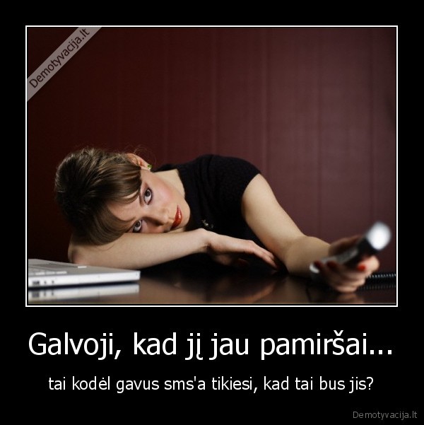 Galvoji, kad jį jau pamiršai...