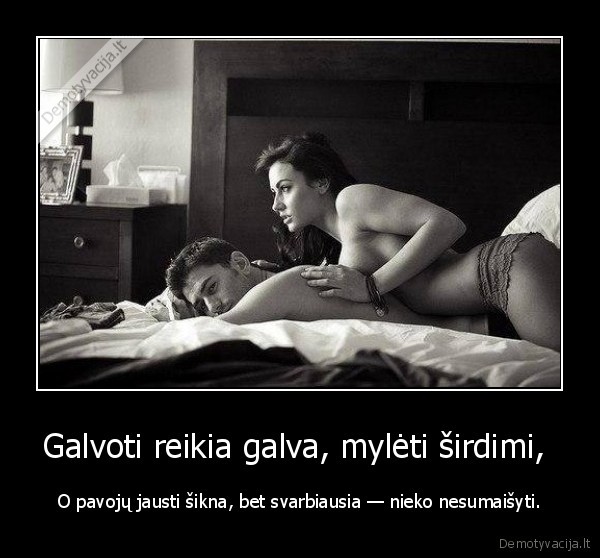 Galvoti reikia galva, mylėti širdimi, 