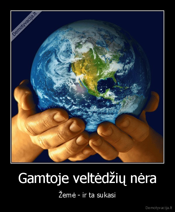 Gamtoje veltėdžių nėra