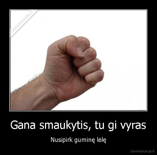 Gana smaukytis, tu gi vyras