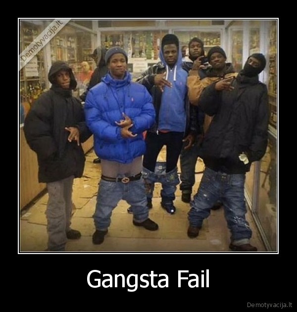 fail,gangsta