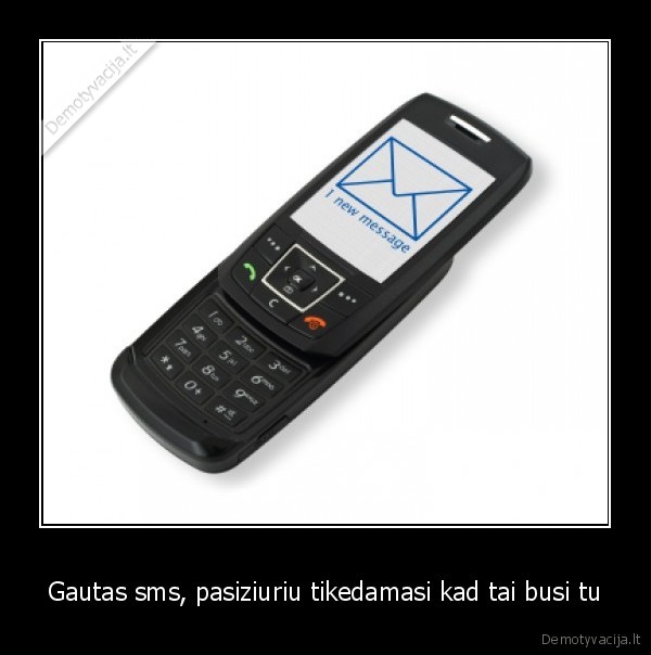 Gautas sms, pasiziuriu tikedamasi kad tai busi tu