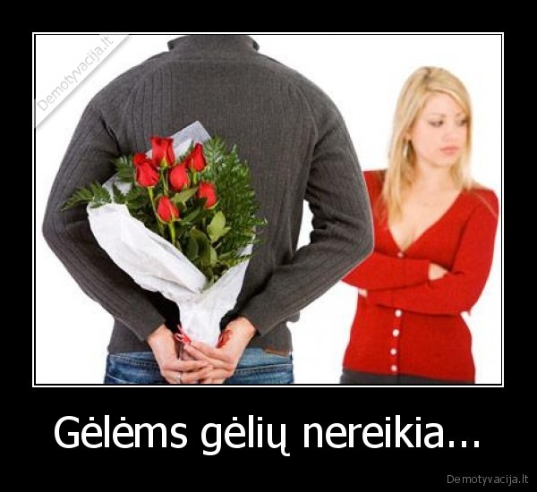 Gėlėms gėlių nereikia...