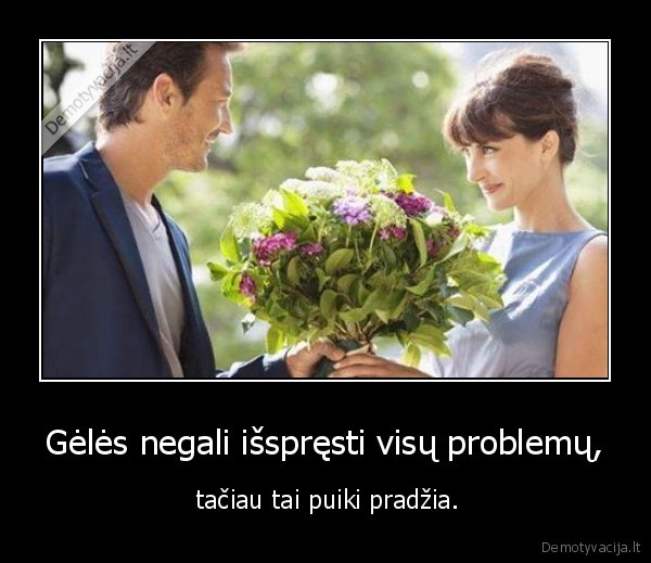 Gėlės negali išspręsti visų problemų,