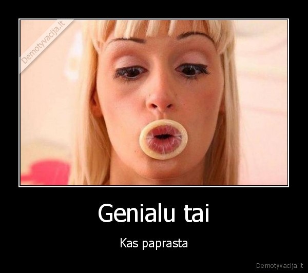 genialumas,prezervatyvas, burnoj,ciulpike