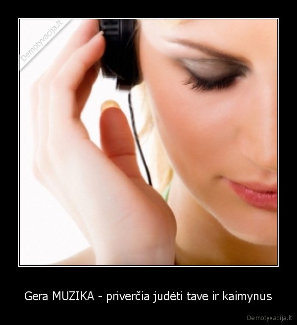 Gera MUZIKA - priverčia judėti tave ir kaimynus
