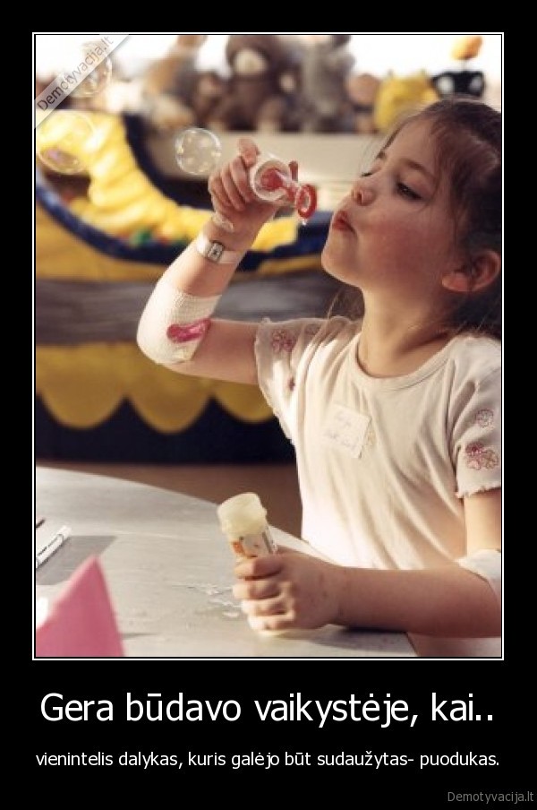 Gera būdavo vaikystėje, kai..