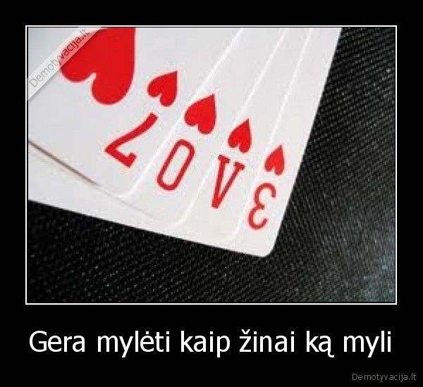 Gera mylėti kaip žinai ką myli