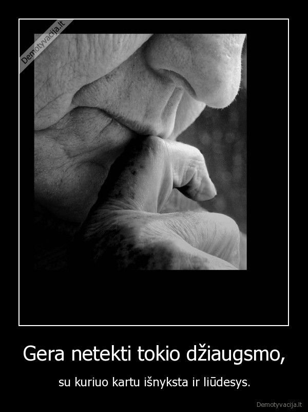Gera netekti tokio džiaugsmo,