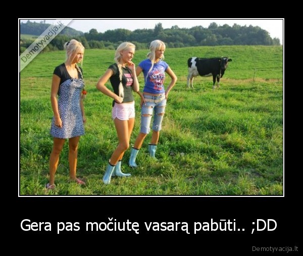 Gera pas močiutę vasarą pabūti.. ;DD 