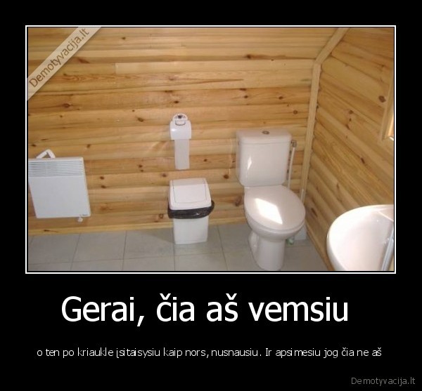 Gerai, čia aš vemsiu 