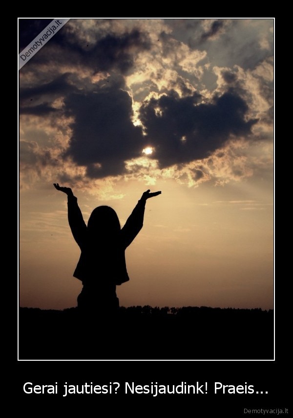 Gerai jautiesi? Nesijaudink! Praeis...