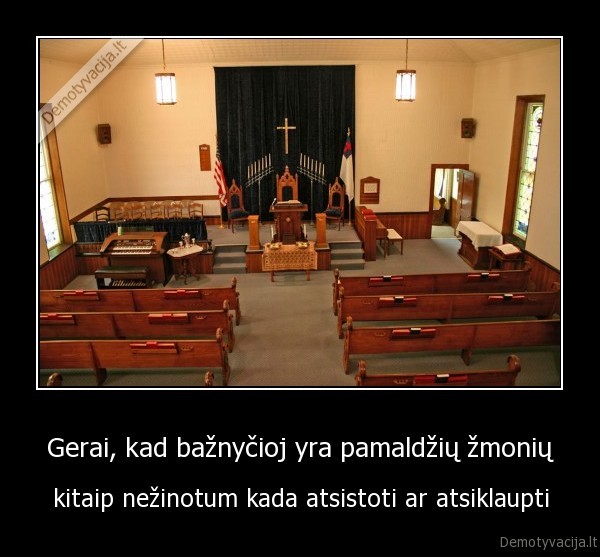 Gerai, kad bažnyčioj yra pamaldžių žmonių
