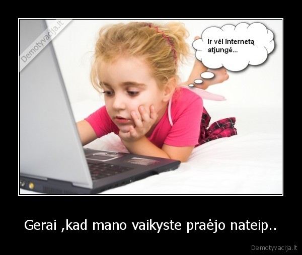 Gerai ,kad mano vaikyste praėjo nateip..