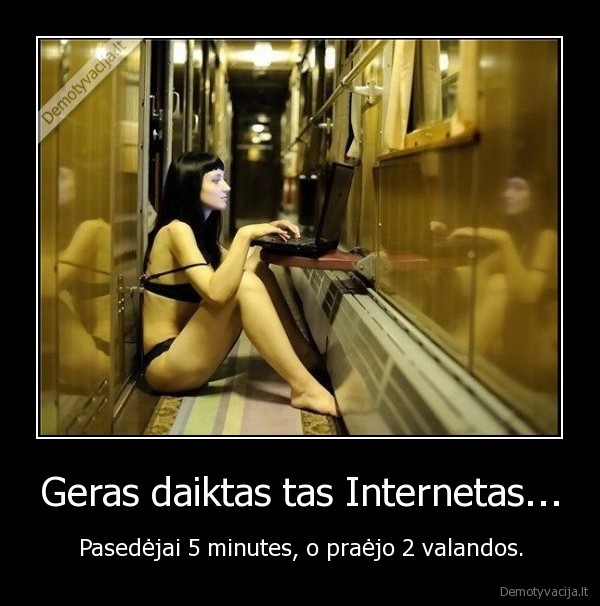 Geras daiktas tas Internetas...