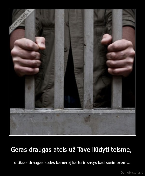 Geras draugas ateis už Tave liūdyti teisme, 
