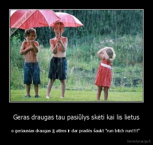 Geras draugas tau pasiūlys skėti kai lis lietus