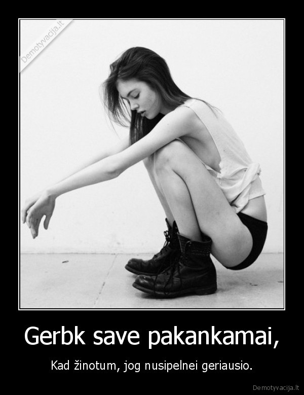Gerbk save pakankamai,