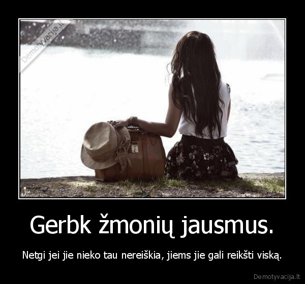 Gerbk žmonių jausmus.