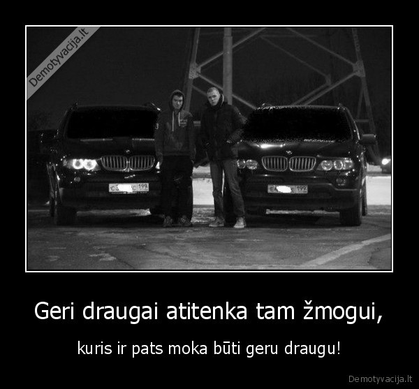 Geri draugai atitenka tam žmogui,