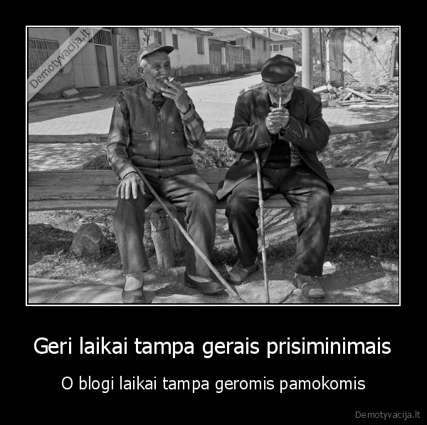 gyveni, ir, mokaisi,geri, laikai,seni, laikai,geri, prisiminimai,geros, pamokos