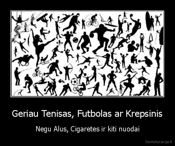 Geriau Tenisas, Futbolas ar Krepsinis
