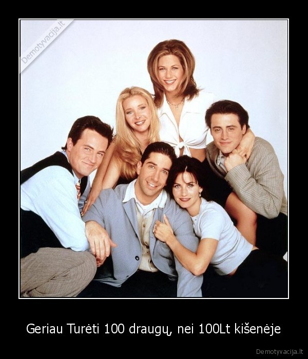 Geriau Turėti 100 draugų, nei 100Lt kišenėje
