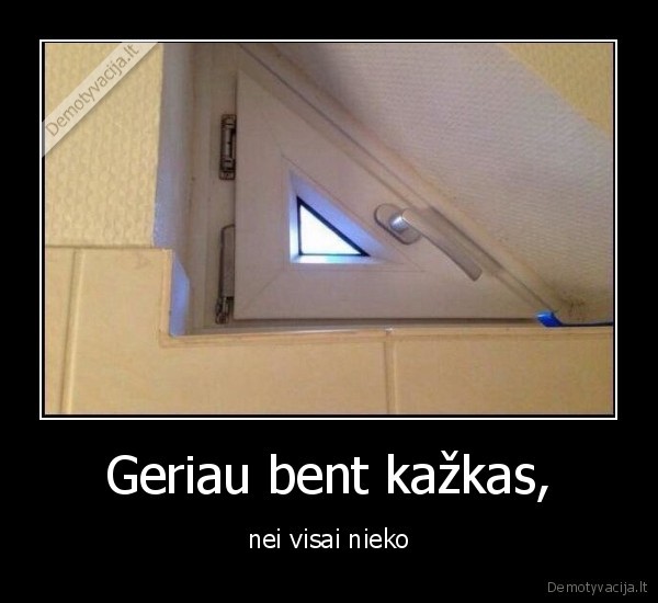 Geriau bent kažkas,
