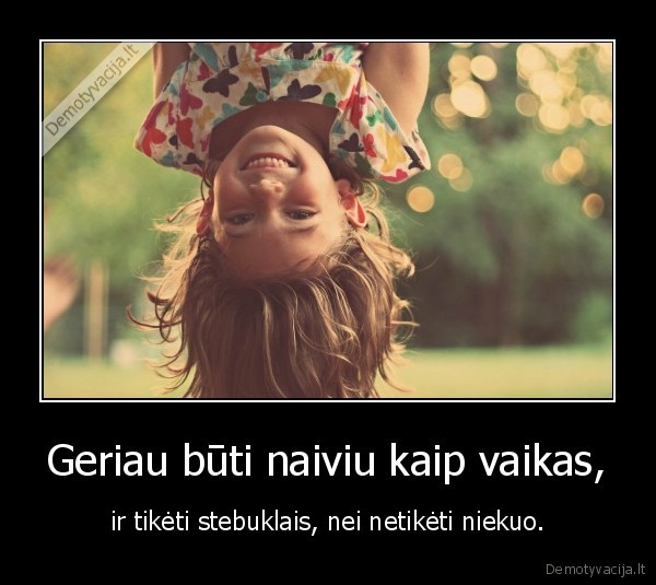 Geriau būti naiviu kaip vaikas,