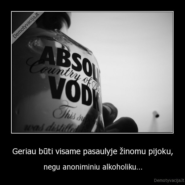 Geriau būti visame pasaulyje žinomu pijoku,