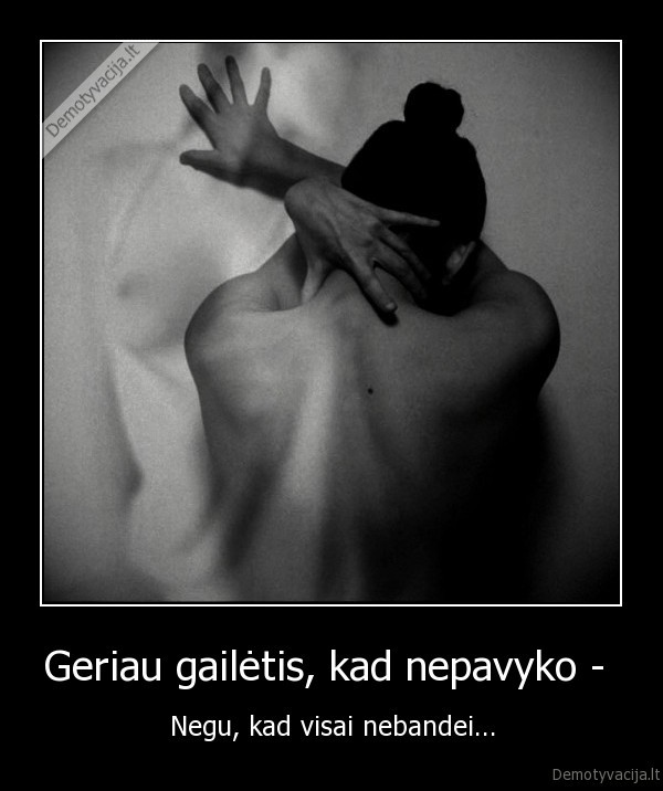 Geriau gailėtis, kad nepavyko - 