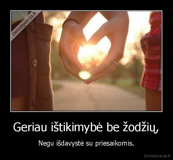 Geriau ištikimybė be žodžių,
