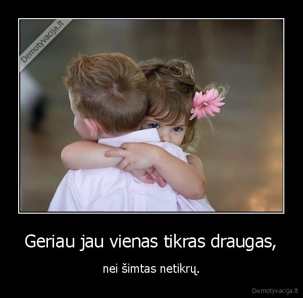 geriau, tureti, 1, drauga