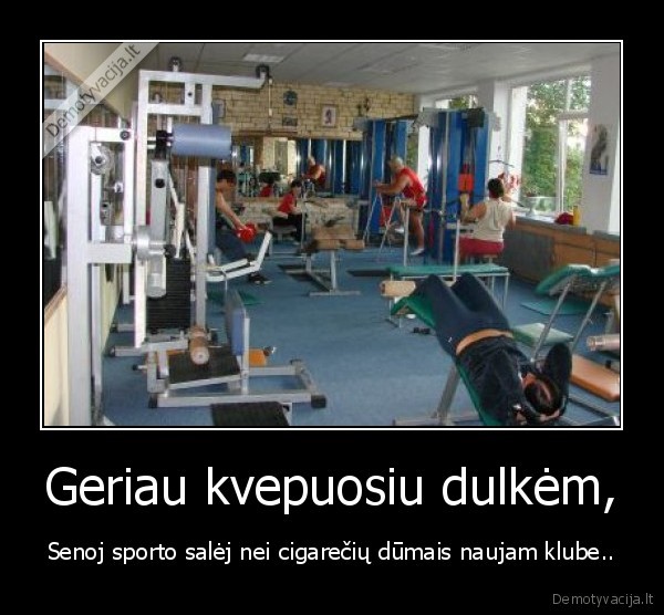 Geriau kvepuosiu dulkėm,