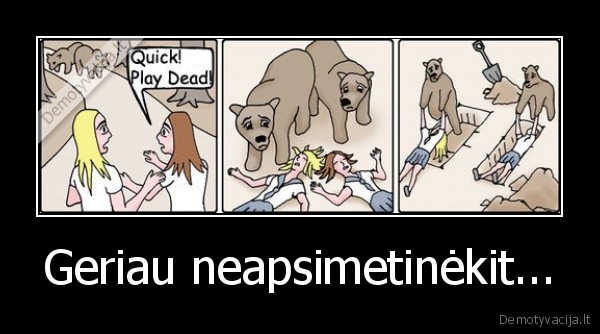 Geriau neapsimetinėkit...