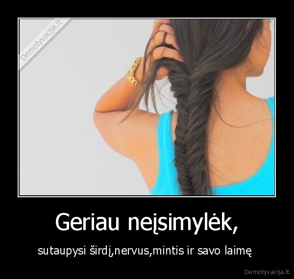 blet, geriau, nemylek, nieko