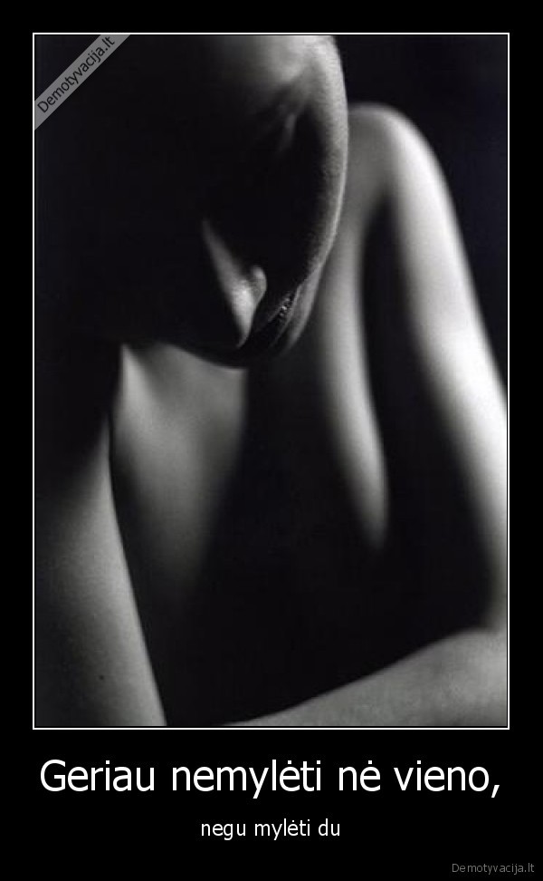Geriau nemylėti nė vieno,