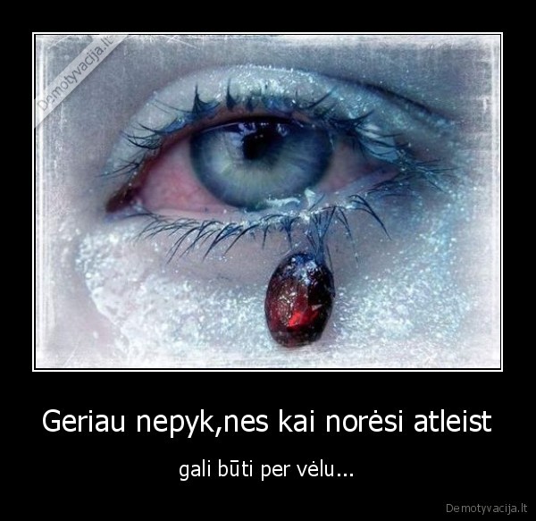 Geriau nepyk,nes kai norėsi atleist