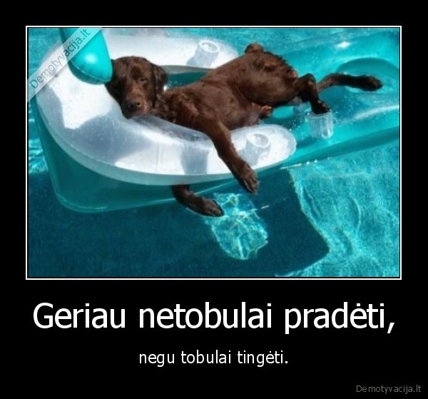 Geriau netobulai pradėti,