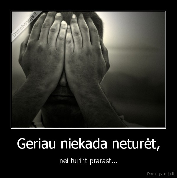 Geriau niekada neturėt,