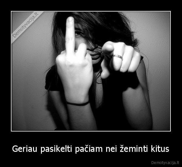 Geriau pasikelti pačiam nei žeminti kitus