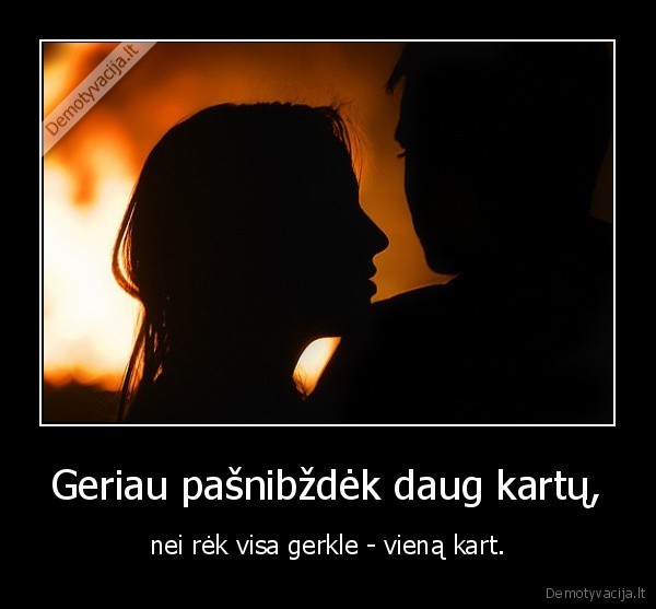 Geriau pašnibždėk daug kartų,