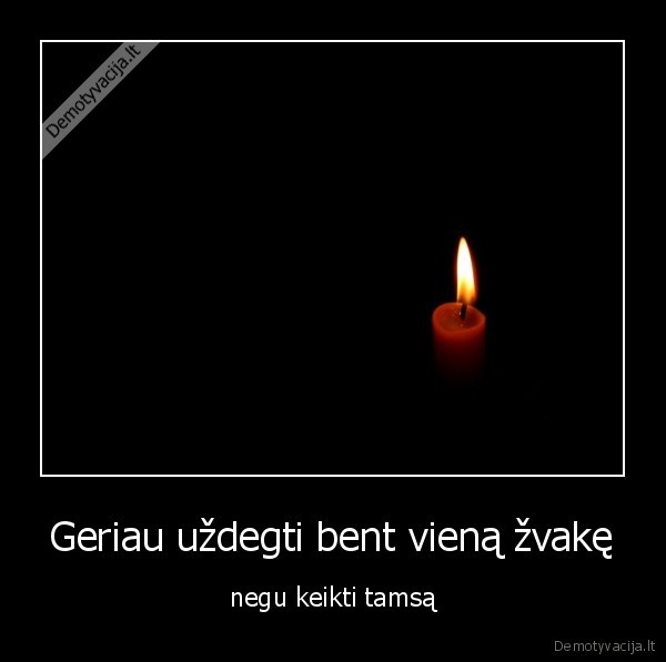 Geriau uždegti bent vieną žvakę