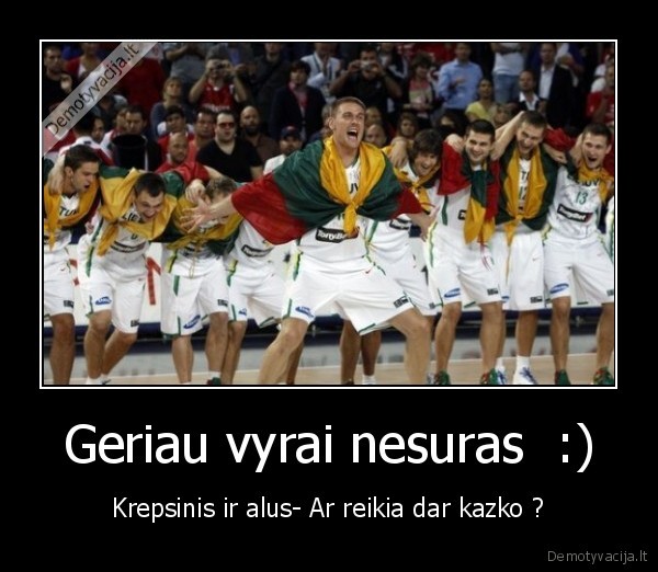 Geriau vyrai nesuras  :)