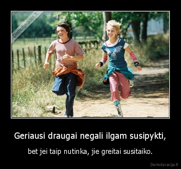 Geriausi draugai negali ilgam susipykti,