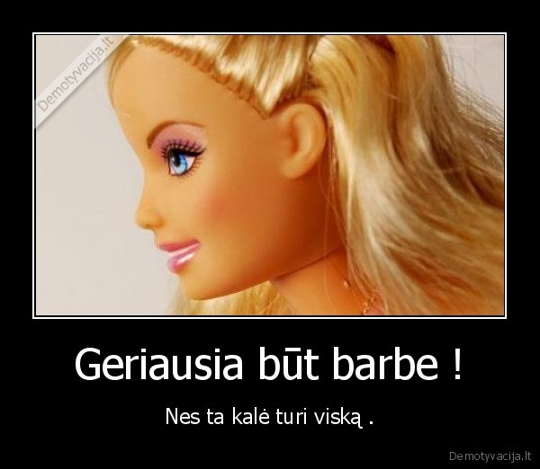 Geriausia būt barbe !
